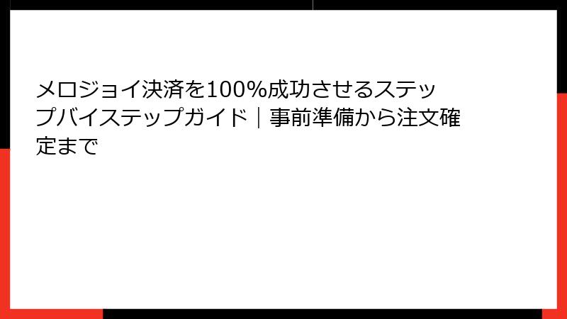 メロジョイ決済を100%成功させるステップバイステップガイド｜事前準備から注文確定まで
