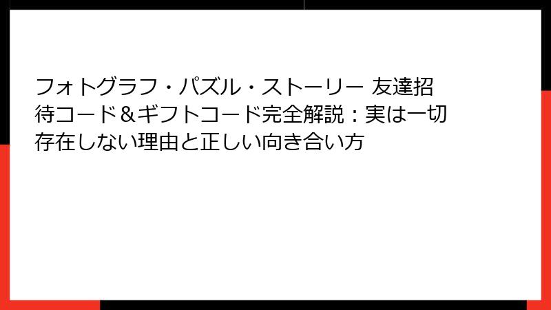 フォトグラフ・パズル・ストーリー 友達招待コード＆ギフトコード完全解説：実は一切存在しない理由と正しい向き合い方