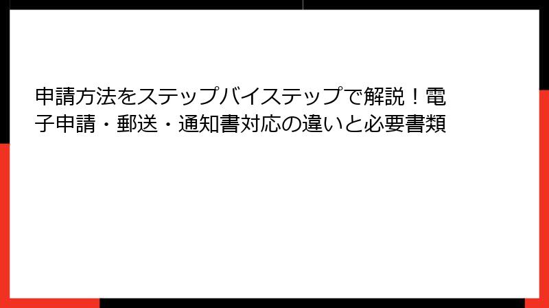 申請方法をステップバイステップで解説!電子申請・郵送・通知書対応の違いと必要書類