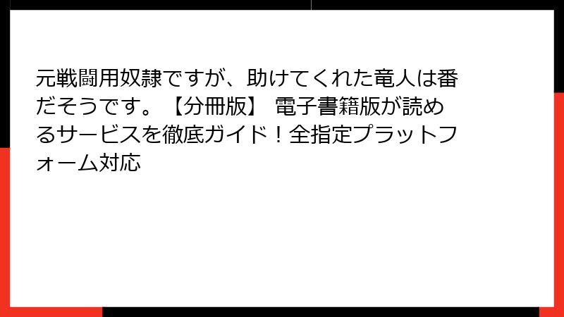 元戦闘用奴隷ですが、助けてくれた竜人は番だそうです。【分冊版】 電子書籍版が読めるサービスを徹底ガイド!全指定プラットフォーム対応