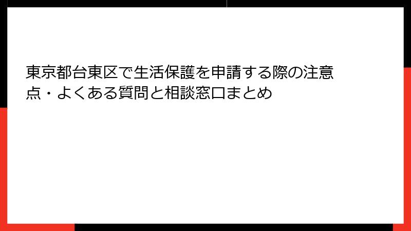 東京都台東区で生活保護を申請する際の注意点・よくある質問と相談窓口まとめ