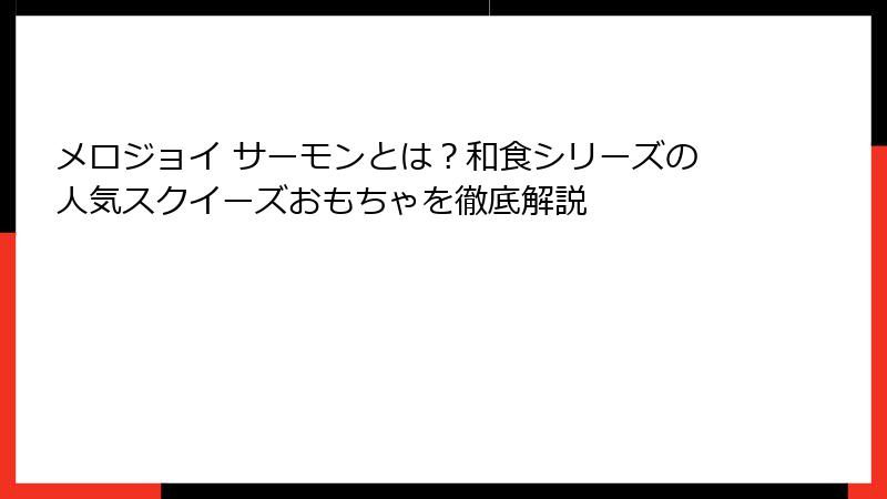 メロジョイ サーモンとは？和食シリーズの人気スクイーズおもちゃを徹底解説