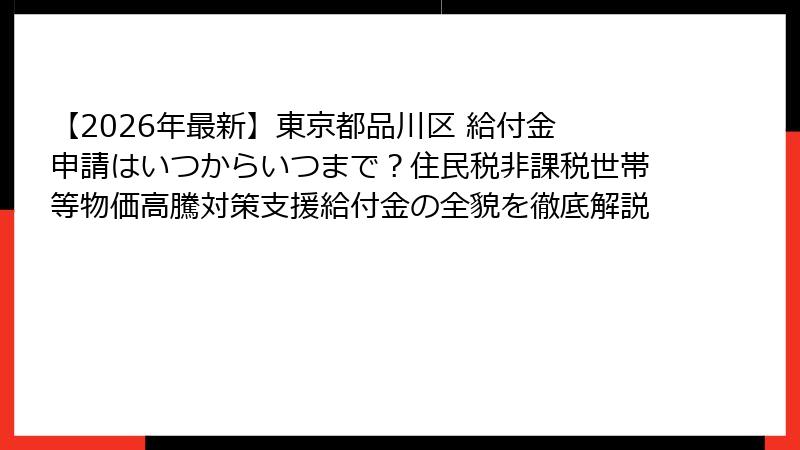 【2026年最新】東京都品川区 給付金 申請はいつからいつまで？住民税非課税世帯等物価高騰対策支援給付金の全貌を徹底解説