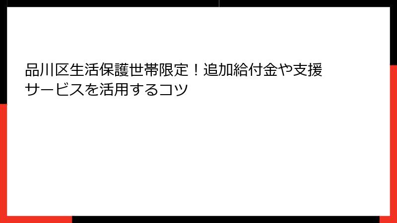 品川区生活保護世帯限定！追加給付金や支援サービスを活用するコツ