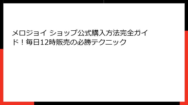 メロジョイ ショップ公式購入方法完全ガイド!毎日12時販売の必勝テクニック