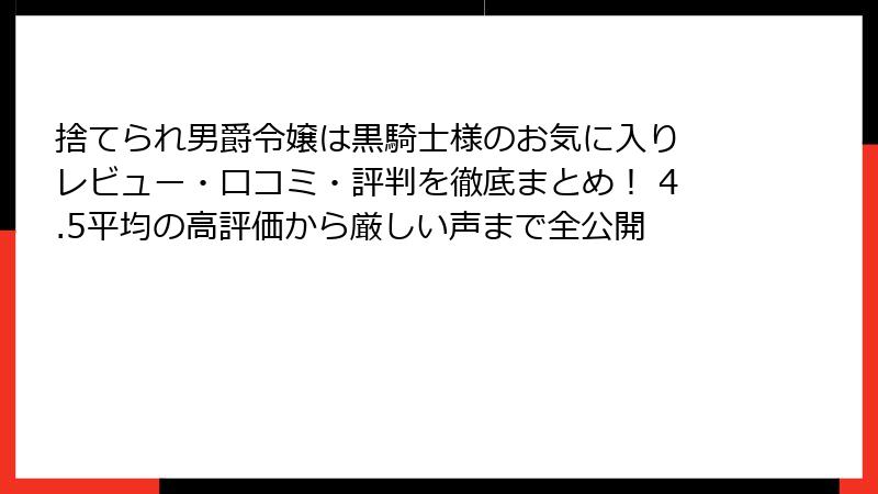 捨てられ男爵令嬢は黒騎士様のお気に入り レビュー・口コミ・評判を徹底まとめ! 4.5平均の高評価から厳しい声まで全公開