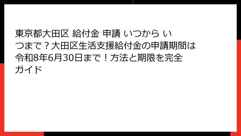 東京都大田区 給付金 申請 いつから いつまで？大田区生活支援給付金の申請期間は令和8年6月30日まで！方法と期限を完全ガイド