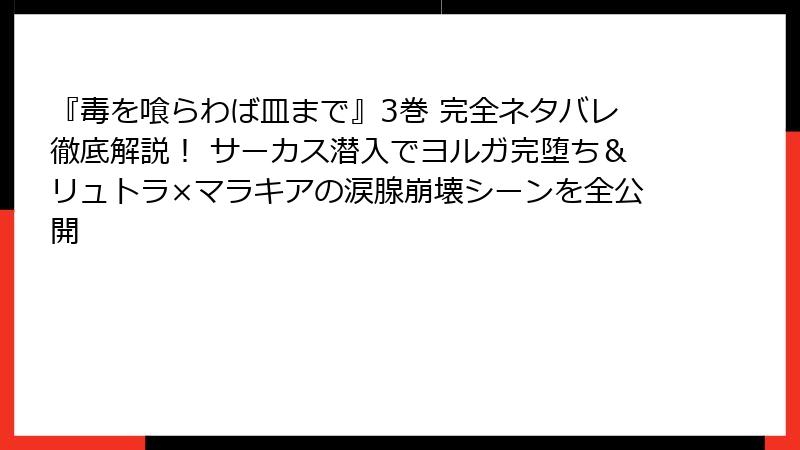 『毒を喰らわば皿まで』3巻 完全ネタバレ徹底解説！ サーカス潜入でヨルガ完堕ち＆リュトラ×マラキアの涙腺崩壊シーンを全公開