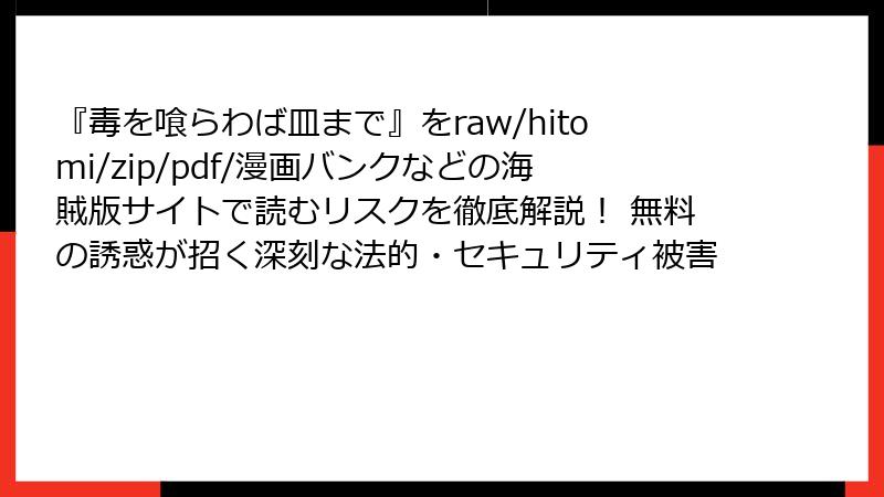 『毒を喰らわば皿まで』をraw/hitomi/zip/pdf/漫画バンクなどの海賊版サイトで読むリスクを徹底解説！ 無料の誘惑が招く深刻な法的・セキュリティ被害