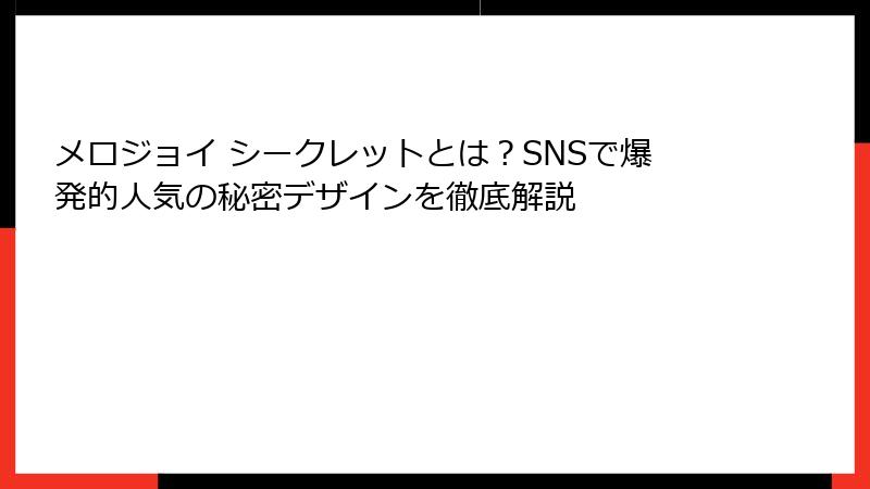 メロジョイ シークレットとは?SNSで爆発的人気の秘密デザインを徹底解説