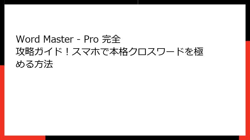 Word Master - Pro 完全攻略ガイド！スマホで本格クロスワードを極める方法