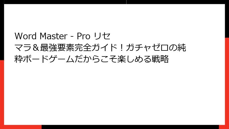Word Master - Pro リセマラ＆最強要素完全ガイド！ガチャゼロの純粋ボードゲームだからこそ楽しめる戦略