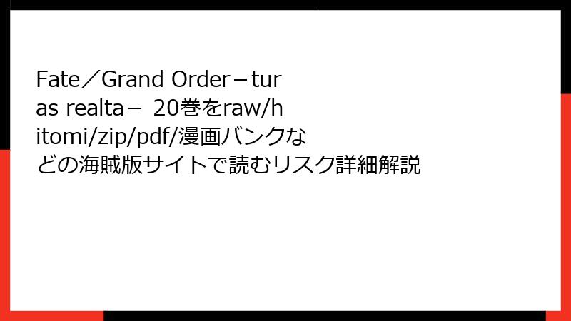 Fate／Grand Order－turas realta－ 20巻をraw/hitomi/zip/pdf/漫画バンクなどの海賊版サイトで読むリスク詳細解説