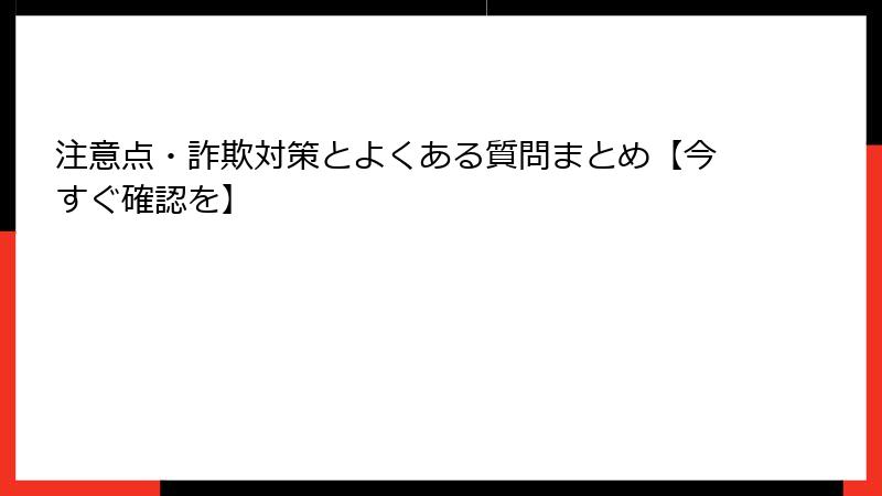 注意点・詐欺対策とよくある質問まとめ【今すぐ確認を】