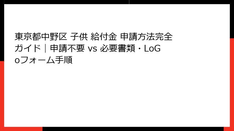 東京都中野区 子供 給付金 申請方法完全ガイド|申請不要 vs 必要書類・LoGoフォーム手順