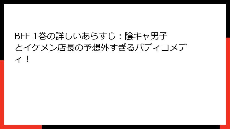 BFF 1巻の詳しいあらすじ：陰キャ男子とイケメン店長の予想外すぎるバディコメディ！