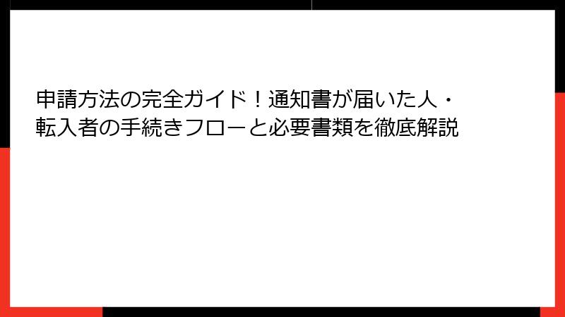 申請方法の完全ガイド!通知書が届いた人・転入者の手続きフローと必要書類を徹底解説