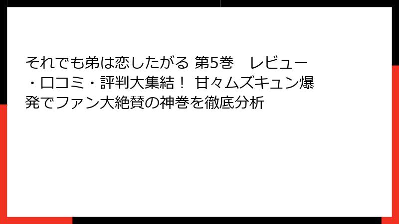それでも弟は恋したがる 第5巻 レビュー・口コミ・評判大集結! 甘々ムズキュン爆発でファン大絶賛の神巻を徹底分析
