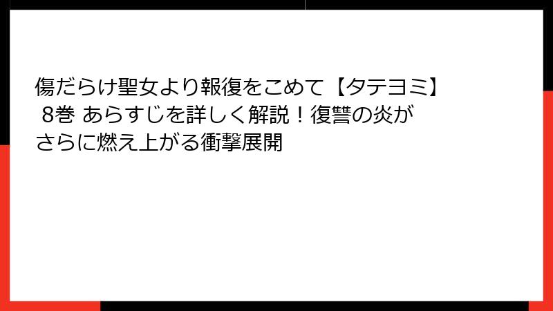 傷だらけ聖女より報復をこめて【タテヨミ】 8巻 あらすじを詳しく解説!復讐の炎がさらに燃え上がる衝撃展開
