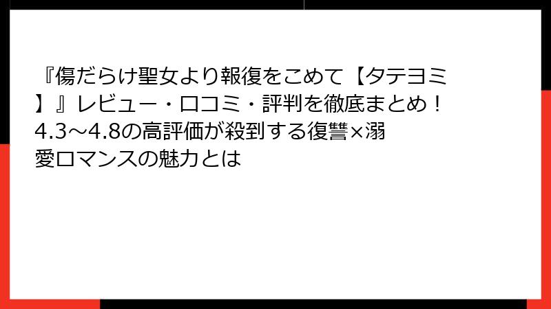 『傷だらけ聖女より報復をこめて【タテヨミ】』レビュー・口コミ・評判を徹底まとめ!4.3〜4.8の高評価が殺到する復讐×溺愛ロマンスの魅力とは