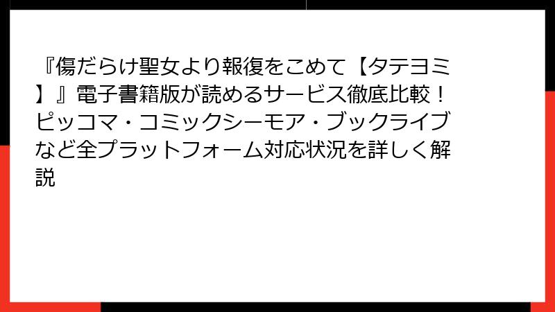 『傷だらけ聖女より報復をこめて【タテヨミ】』電子書籍版が読めるサービス徹底比較!ピッコマ・コミックシーモア・ブックライブなど全プラットフォーム対応状況を詳しく解説