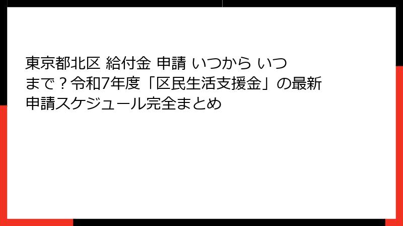 東京都北区 給付金 申請 いつから いつまで?令和7年度「区民生活支援金」の最新申請スケジュール完全まとめ