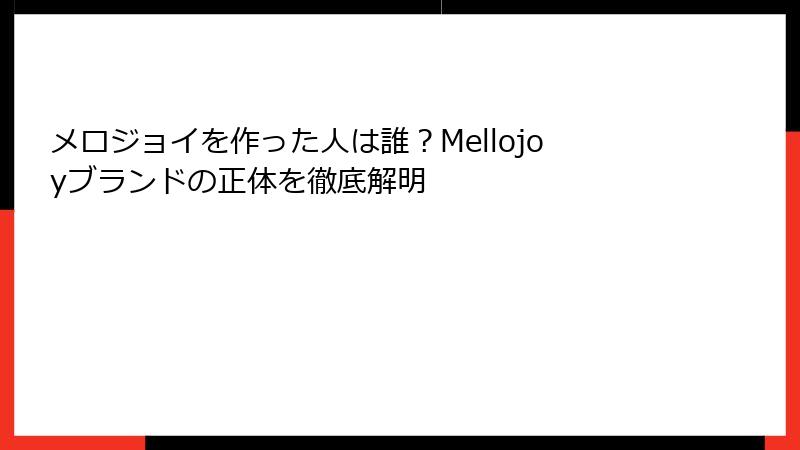 メロジョイを作った人は誰?Mellojoyブランドの正体を徹底解明