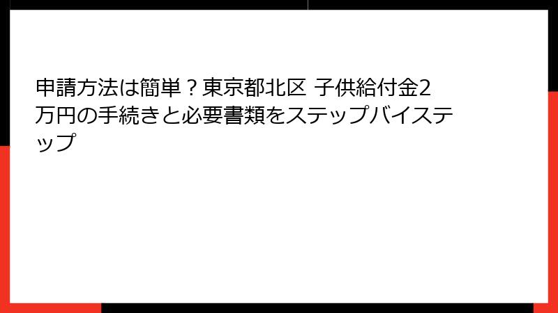 申請方法は簡単?東京都北区 子供給付金2万円の手続きと必要書類をステップバイステップ