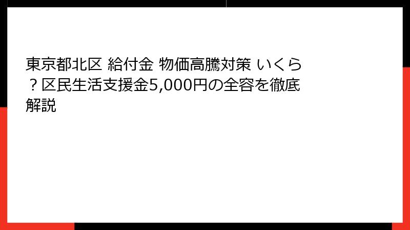 東京都北区 給付金 物価高騰対策 いくら？区民生活支援金5,000円の全容を徹底解説