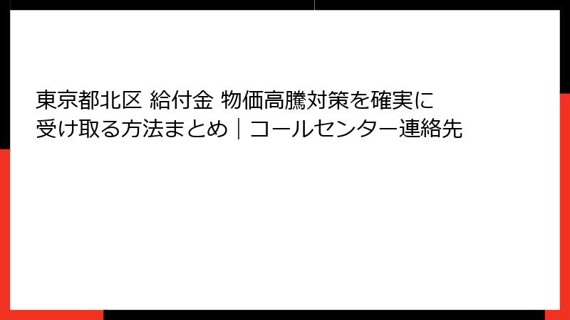 東京都北区 給付金 物価高騰対策を確実に受け取る方法まとめ｜コールセンター連絡先