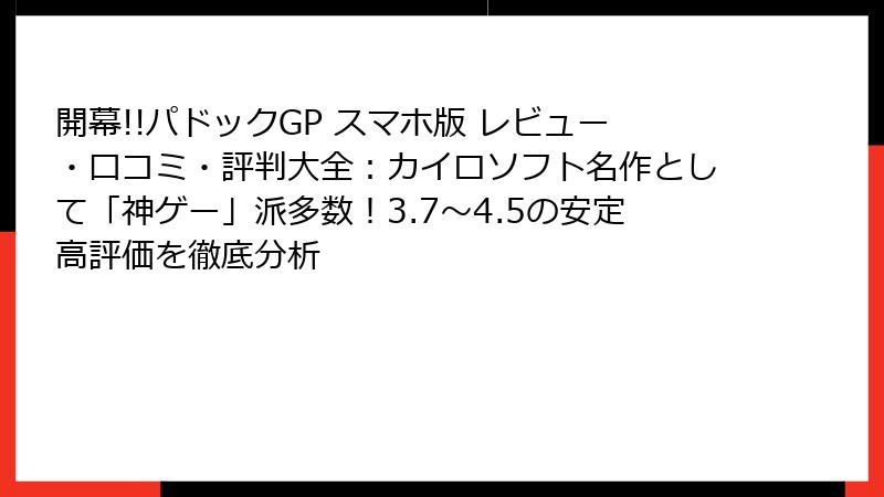 開幕!!パドックGP スマホ版 レビュー・口コミ・評判大全：カイロソフト名作として「神ゲー」派多数！3.7〜4.5の安定高評価を徹底分析