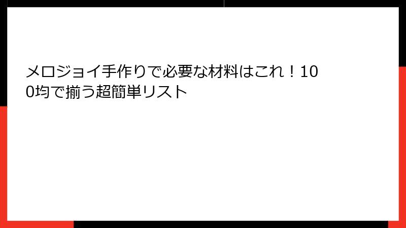 メロジョイ手作りで必要な材料はこれ!100均で揃う超簡単リスト