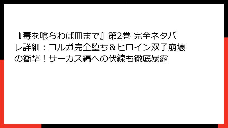 『毒を喰らわば皿まで』第2巻 完全ネタバレ詳細：ヨルガ完全堕ち＆ヒロイン双子崩壊の衝撃！サーカス編への伏線も徹底暴露