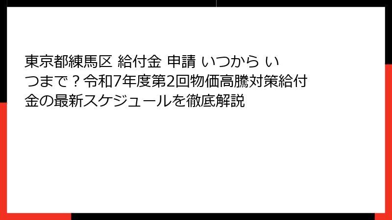 東京都練馬区 給付金 申請 いつから いつまで?令和7年度第2回物価高騰対策給付金の最新スケジュールを徹底解説