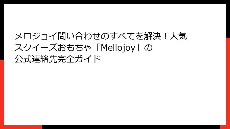 メロジョイ問い合わせのすべてを解決!人気スクイーズおもちゃ「Mellojoy」の公式連絡先完全ガイド