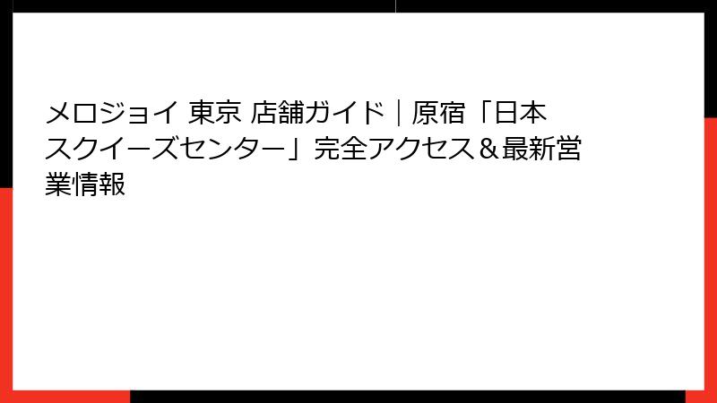 メロジョイ 東京 店舗ガイド｜原宿「日本スクイーズセンター」完全アクセス＆最新営業情報
