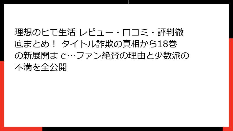 理想のヒモ生活 レビュー・口コミ・評判徹底まとめ! タイトル詐欺の真相から18巻の新展開まで…ファン絶賛の理由と少数派の不満を全公開