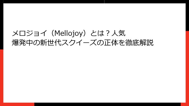 メロジョイ（Mellojoy）とは？人気爆発中の新世代スクイーズの正体を徹底解説