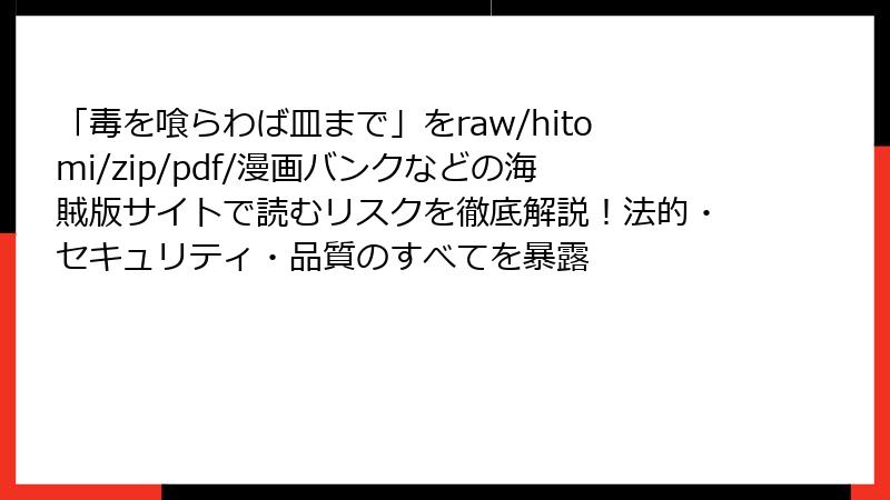 「毒を喰らわば皿まで」をraw/hitomi/zip/pdf/漫画バンクなどの海賊版サイトで読むリスクを徹底解説！法的・セキュリティ・品質のすべてを暴露
