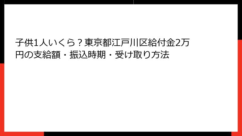 子供1人いくら?東京都江戸川区給付金2万円の支給額・振込時期・受け取り方法