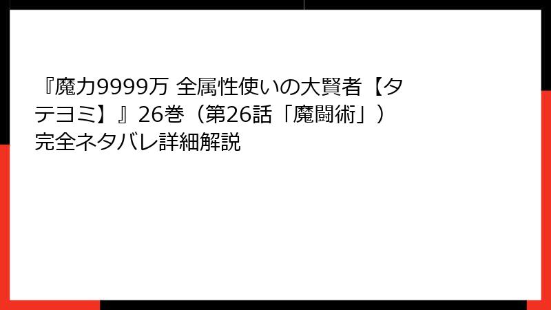 『魔力9999万 全属性使いの大賢者【タテヨミ】』26巻（第26話「魔闘術」） 完全ネタバレ詳細解説