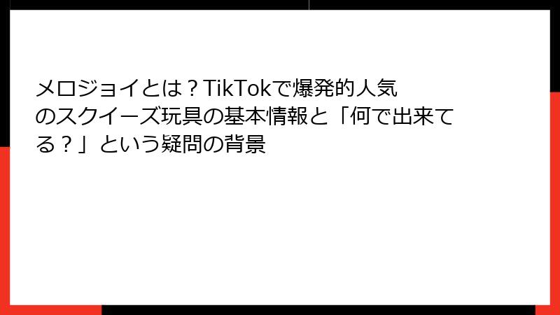 メロジョイとは?TikTokで爆発的人気のスクイーズ玩具の基本情報と「何で出来てる?」という疑問の背景