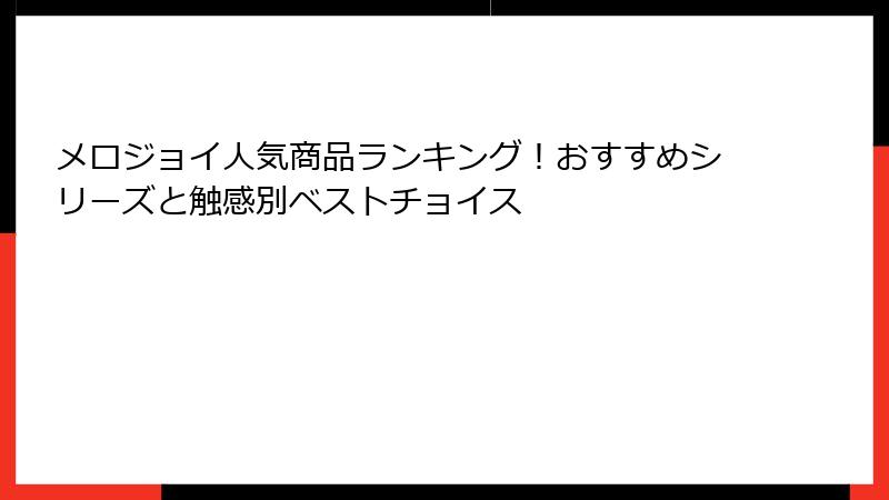 メロジョイ人気商品ランキング！おすすめシリーズと触感別ベストチョイス
