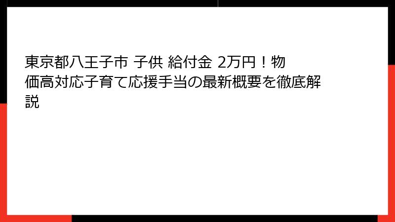 東京都八王子市 子供 給付金 2万円!物価高対応子育て応援手当の最新概要を徹底解説