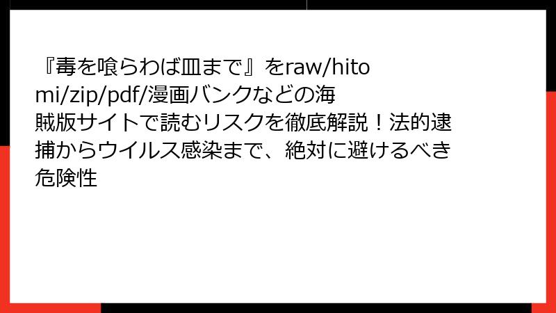 『毒を喰らわば皿まで』をraw/hitomi/zip/pdf/漫画バンクなどの海賊版サイトで読むリスクを徹底解説!法的逮捕からウイルス感染まで、絶対に避けるべき危険性