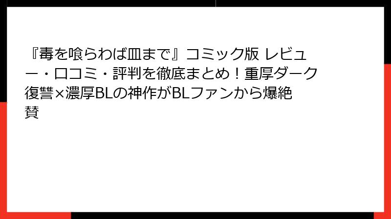 『毒を喰らわば皿まで』コミック版 レビュー・口コミ・評判を徹底まとめ!重厚ダーク復讐×濃厚BLの神作がBLファンから爆絶賛