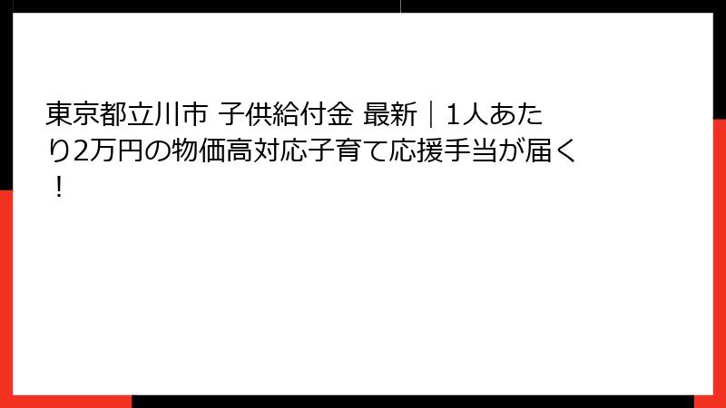 東京都立川市 子供給付金 最新｜1人あたり2万円の物価高対応子育て応援手当が届く！