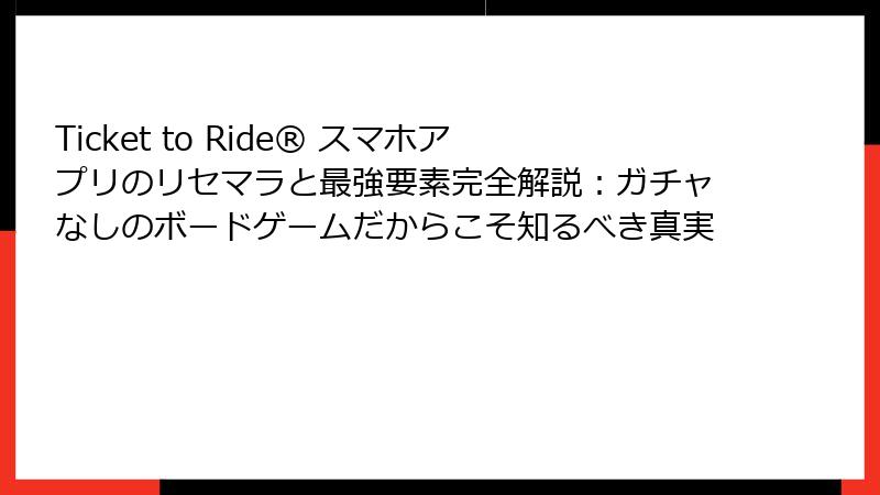Ticket to Ride® スマホアプリのリセマラと最強要素完全解説:ガチャなしのボードゲームだからこそ知るべき真実