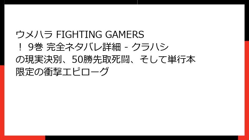 ウメハラ FIGHTING GAMERS! 9巻 完全ネタバレ詳細 - クラハシの現実決別、50勝先取死闘、そして単行本限定の衝撃エピローグ