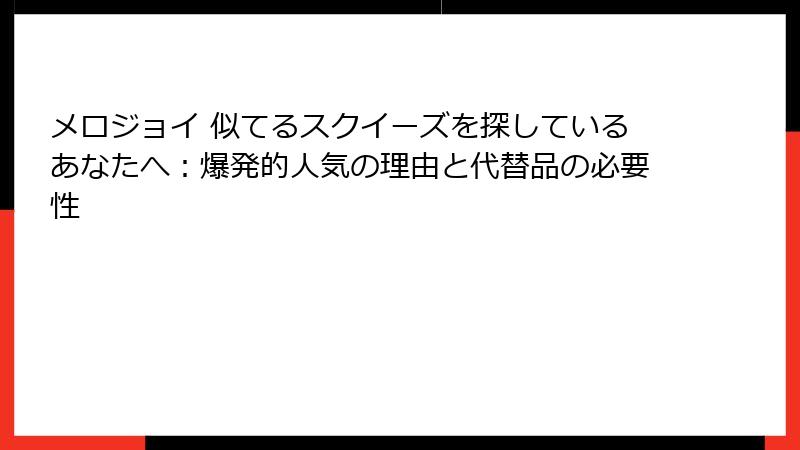 メロジョイ 似てるスクイーズを探しているあなたへ:爆発的人気の理由と代替品の必要性